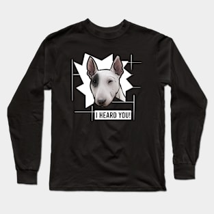 Funny Bull Terrier I Heard You Long Sleeve T-Shirt